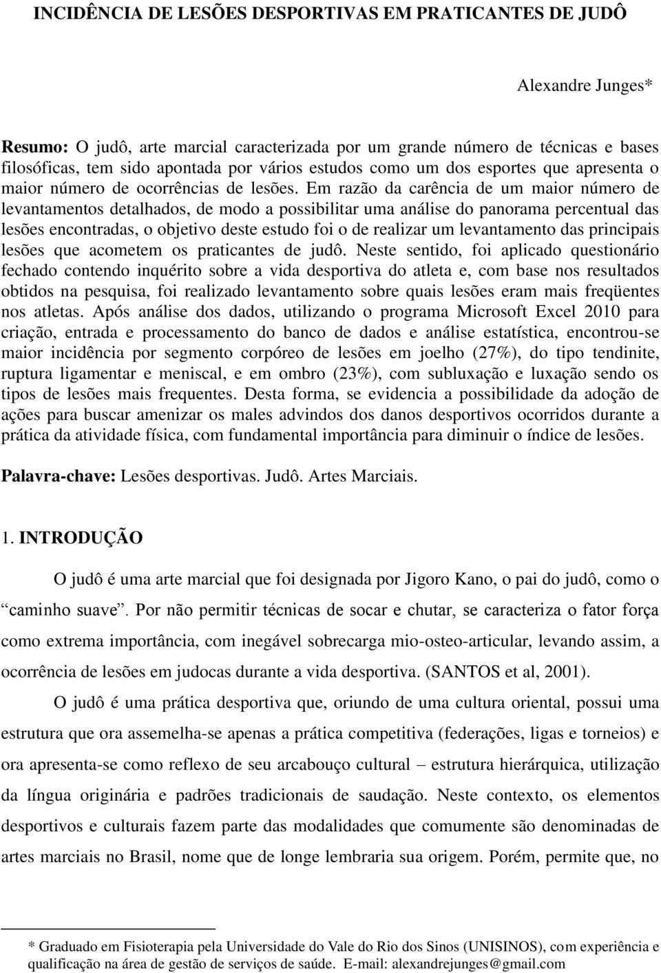 Em razão da carência de um maior número de levantamentos detalhados, de modo a possibilitar uma análise do panorama percentual das lesões encontradas, o objetivo deste estudo foi o de realizar um