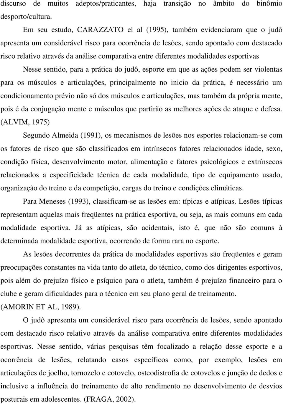 comparativa entre diferentes modalidades esportivas Nesse sentido, para a prática do judô, esporte em que as ações podem ser violentas para os músculos e articulações, principalmente no inicio da