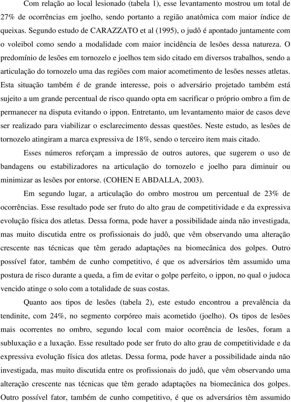 O predomínio de lesões em tornozelo e joelhos tem sido citado em diversos trabalhos, sendo a articulação do tornozelo uma das regiões com maior acometimento de lesões nesses atletas.