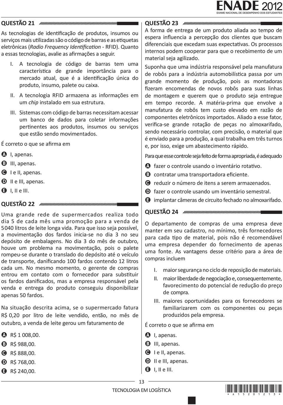 A tecnologia de código de barras tem uma característica de grande importância para o mercado atual, que é a identificação única do produto, insumo, palete ou caixa. II.