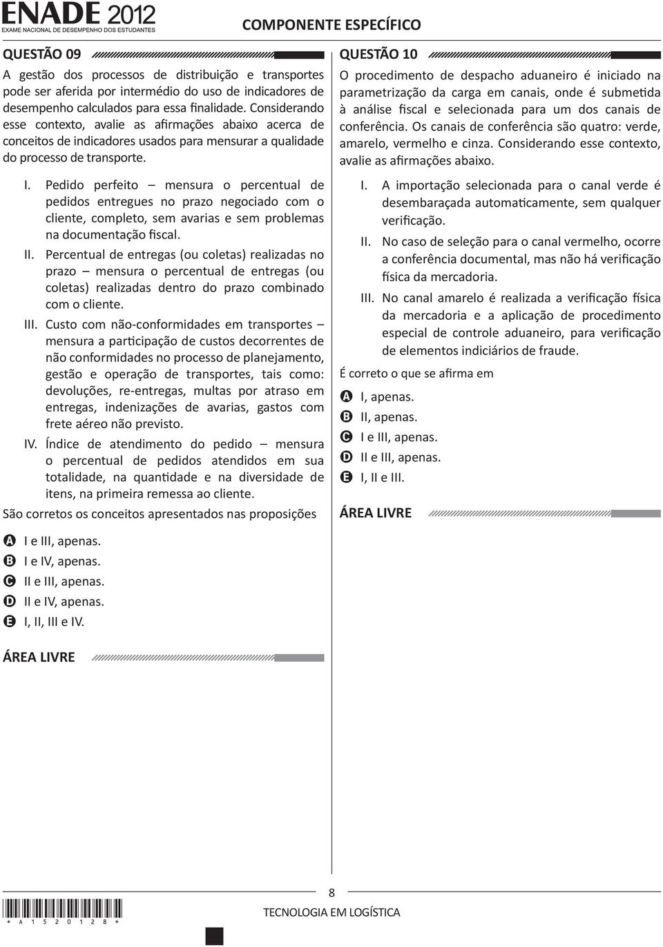 Pedido perfeito mensura o percentual de pedidos entregues no prazo negociado com o cliente, completo, sem avarias e sem problemas na documentação fiscal. II.