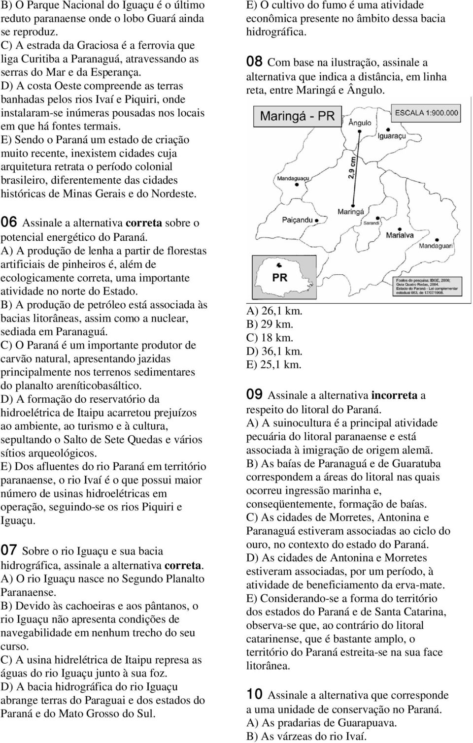 D) A costa Oeste compreende as terras banhadas pelos rios Ivaí e Piquiri, onde instalaram-se inúmeras pousadas nos locais em que há fontes termais.