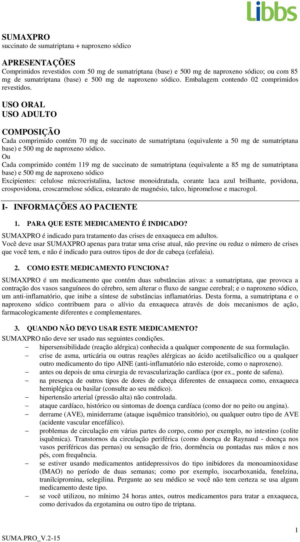 USO ORAL USO ADULTO COMPOSIÇÃO Cada comprimido contém 70 mg de succinato de sumatriptana (equivalente a 50 mg de sumatriptana base) e 500 mg de naproxeno sódico.