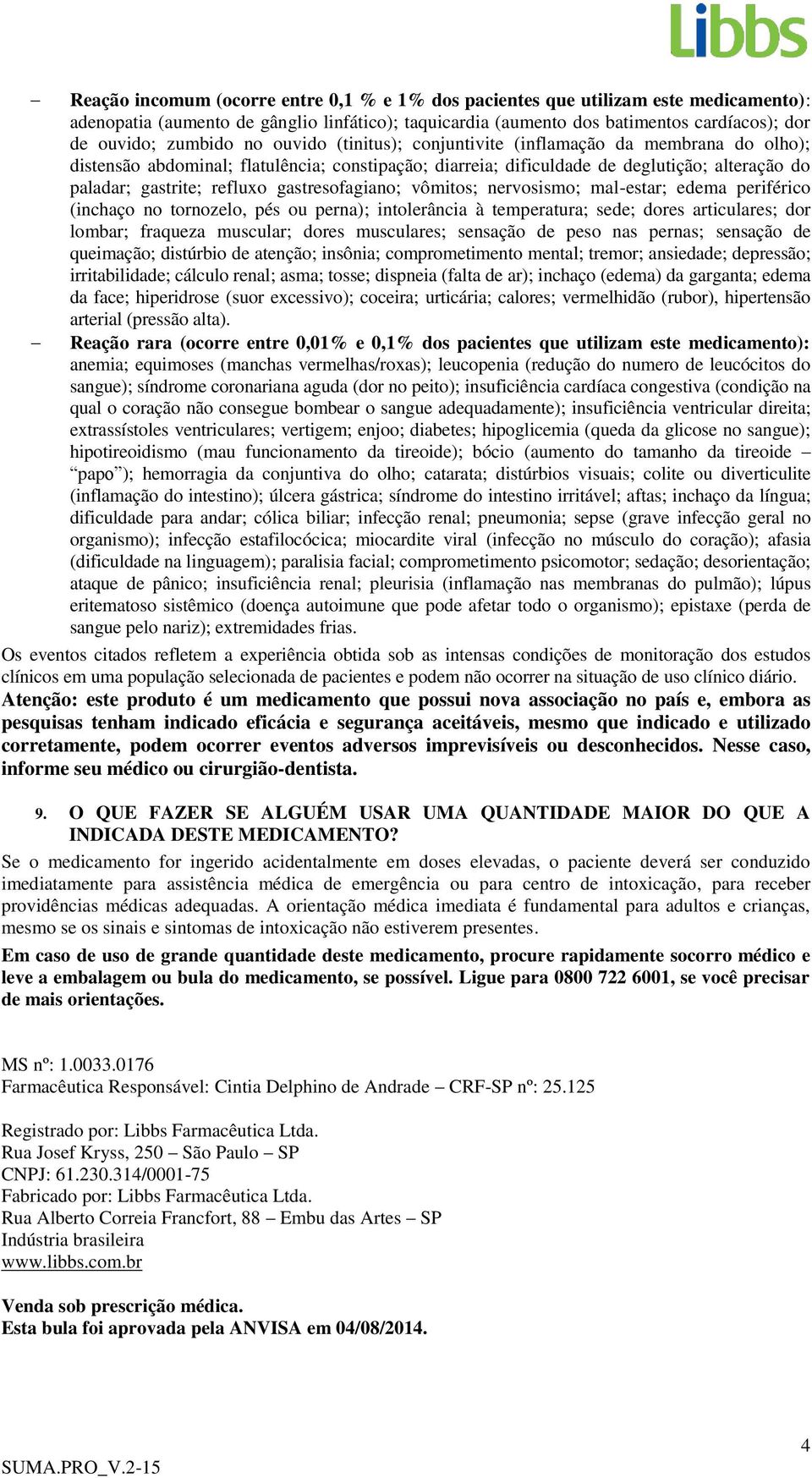 gastresofagiano; vômitos; nervosismo; mal-estar; edema periférico (inchaço no tornozelo, pés ou perna); intolerância à temperatura; sede; dores articulares; dor lombar; fraqueza muscular; dores