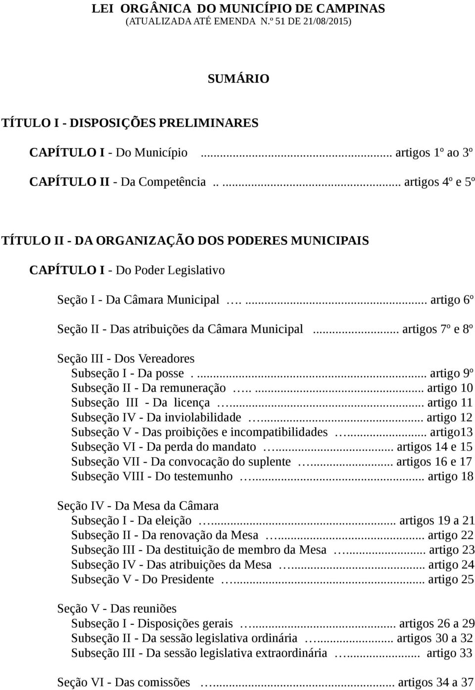 .. artigos 7º e 8º Seção III - Dos Vereadores Subseção I - Da posse.... artigo 9º Subseção II - Da remuneração..... artigo 10 Subseção III - Da licença... artigo 11 Subseção IV - Da inviolabilidade.