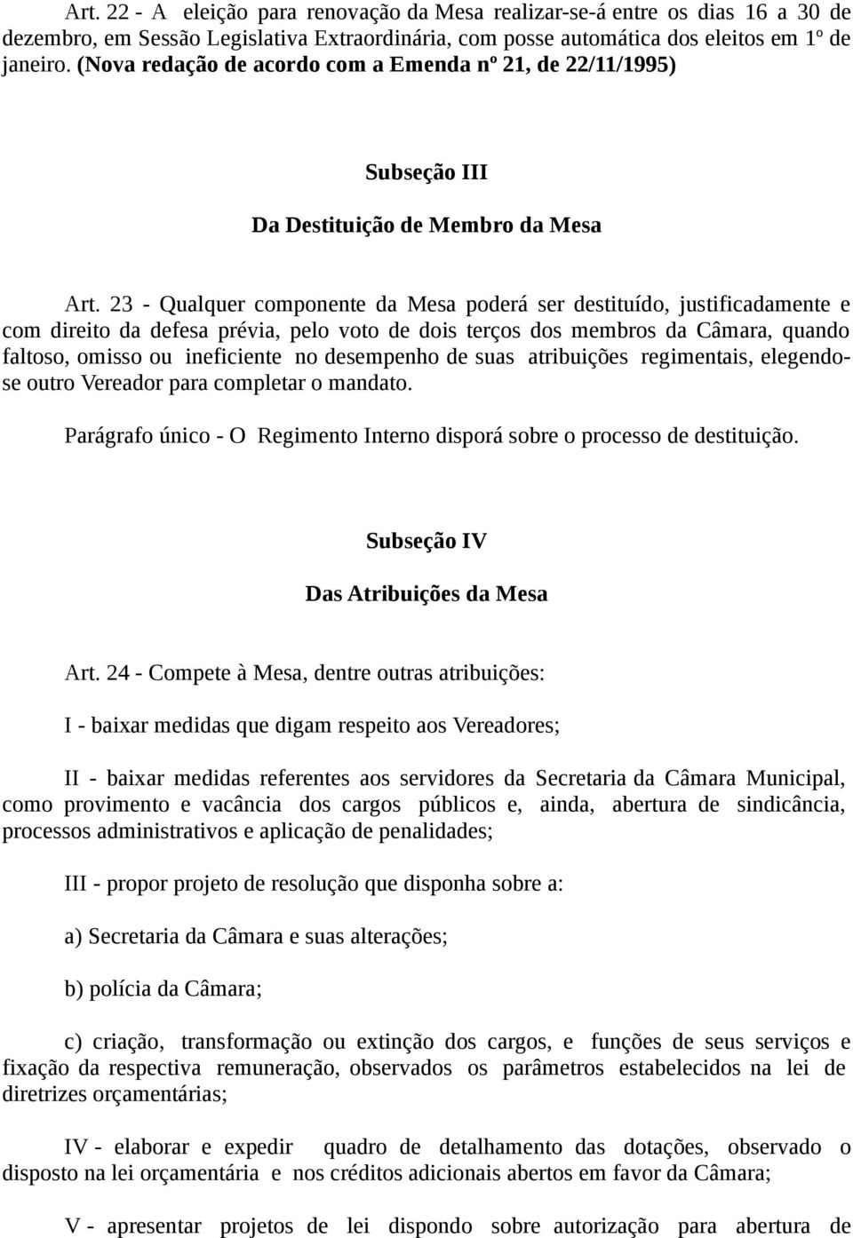 23 - Qualquer componente da Mesa poderá ser destituído, justificadamente e com direito da defesa prévia, pelo voto de dois terços dos membros da Câmara, quando faltoso, omisso ou ineficiente no