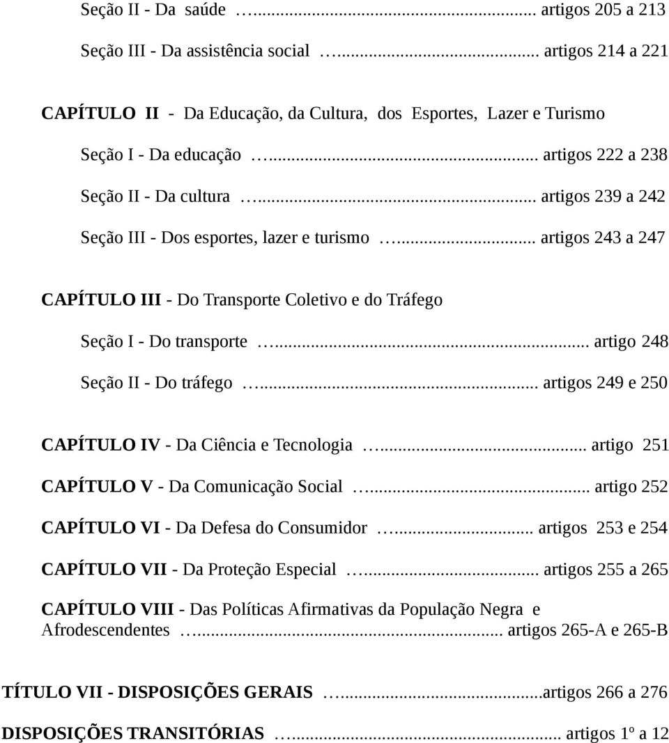 .. artigo 248 Seção II - Do tráfego... artigos 249 e 250 CAPÍTULO IV - Da Ciência e Tecnologia... artigo 251 CAPÍTULO V - Da Comunicação Social... artigo 252 CAPÍTULO VI - Da Defesa do Consumidor.