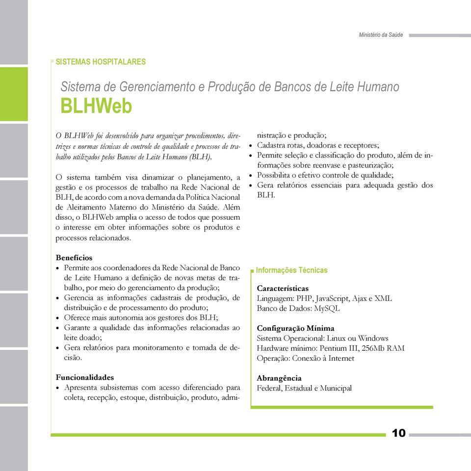 O sistema também visa dinamizar o planejamento, a gestão e os processos de trabalho na Rede Nacional de BLH, de acordo com a nova demanda da Política Nacional de Aleitamento Materno do Ministério da