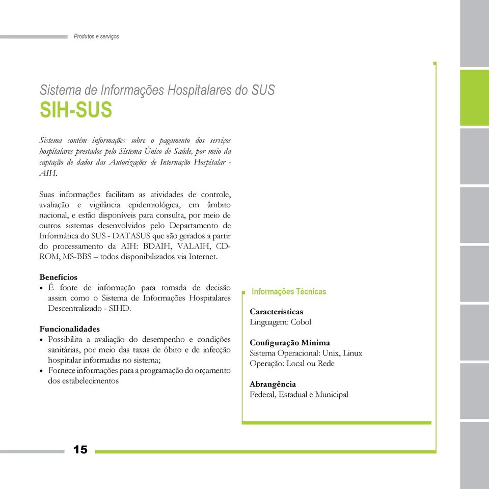 Suas informações facilitam as atividades de controle, avaliação e vigilância epidemiológica, em âmbito nacional, e estão disponíveis para consulta, por meio de outros sistemas desenvolvidos pelo