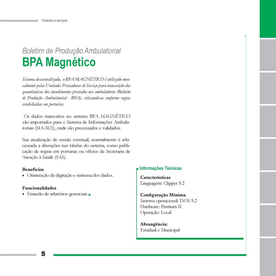 Os dados transcritos no sistema BPA MAGNÉTICO são importados para o Sistema de Informações Ambulatoriais (SIA-SUS), onde são processados e validados.