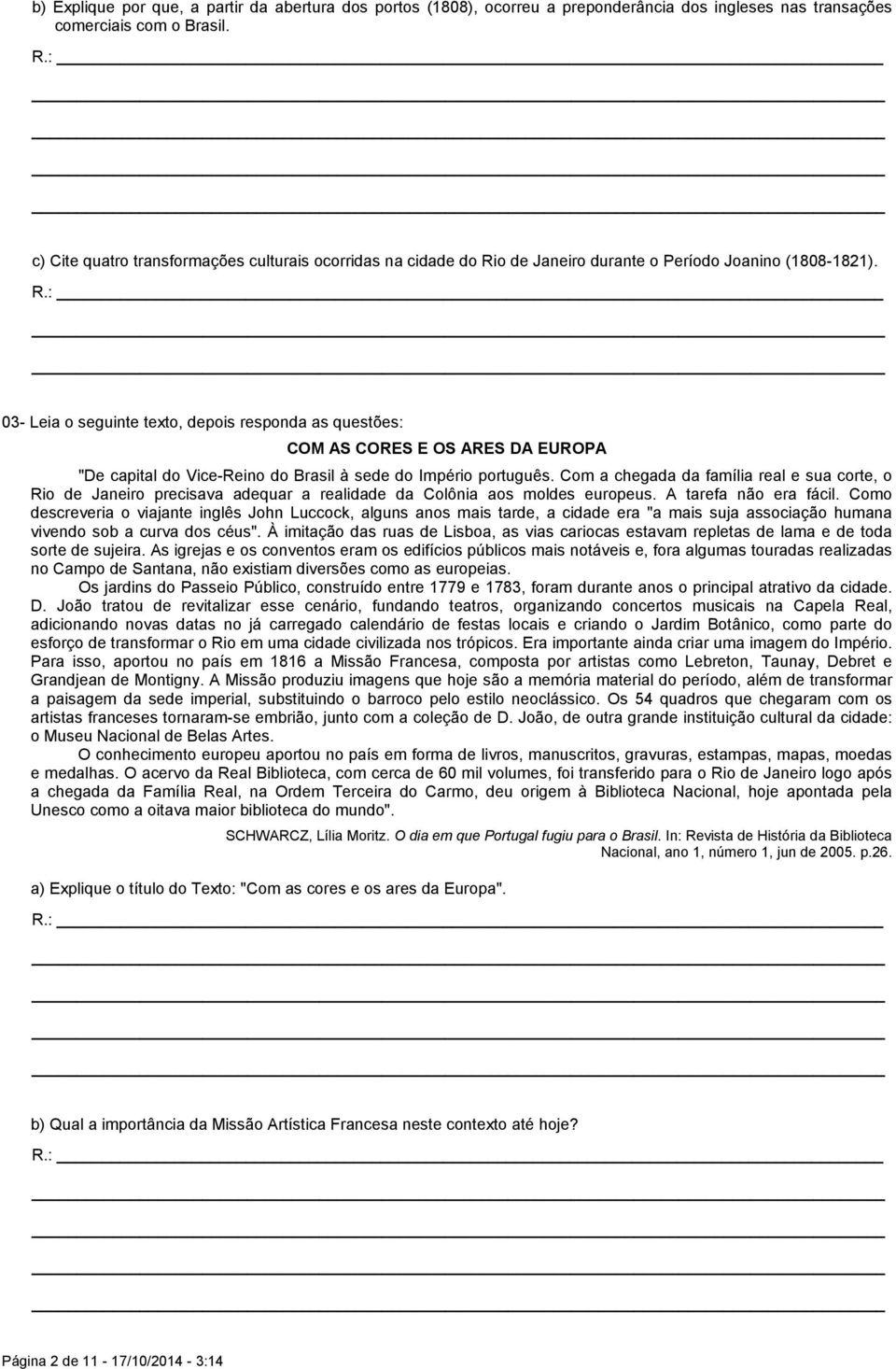 03- Leia o seguinte texto, depois responda as questões: COM AS CORES E OS ARES DA EUROPA "De capital do Vice-Reino do Brasil à sede do Império português.