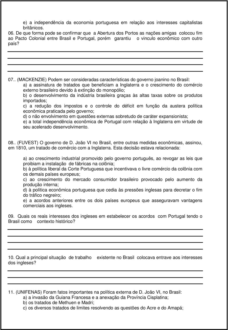 . (MACKENZIE) Podem ser consideradas características do governo joanino no Brasil: a) a assinatura de tratados que beneficiam a Inglaterra e o crescimento do comércio externo brasileiro devido à