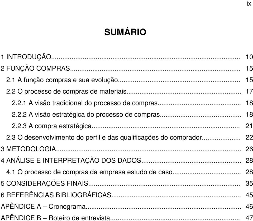 3 O desenvolvimento do perfil e das qualificações do comprador... 22 3 METODOLOGIA... 26 4 ANÁLISE E INTERPRETAÇÃO DOS DADOS... 28 4.