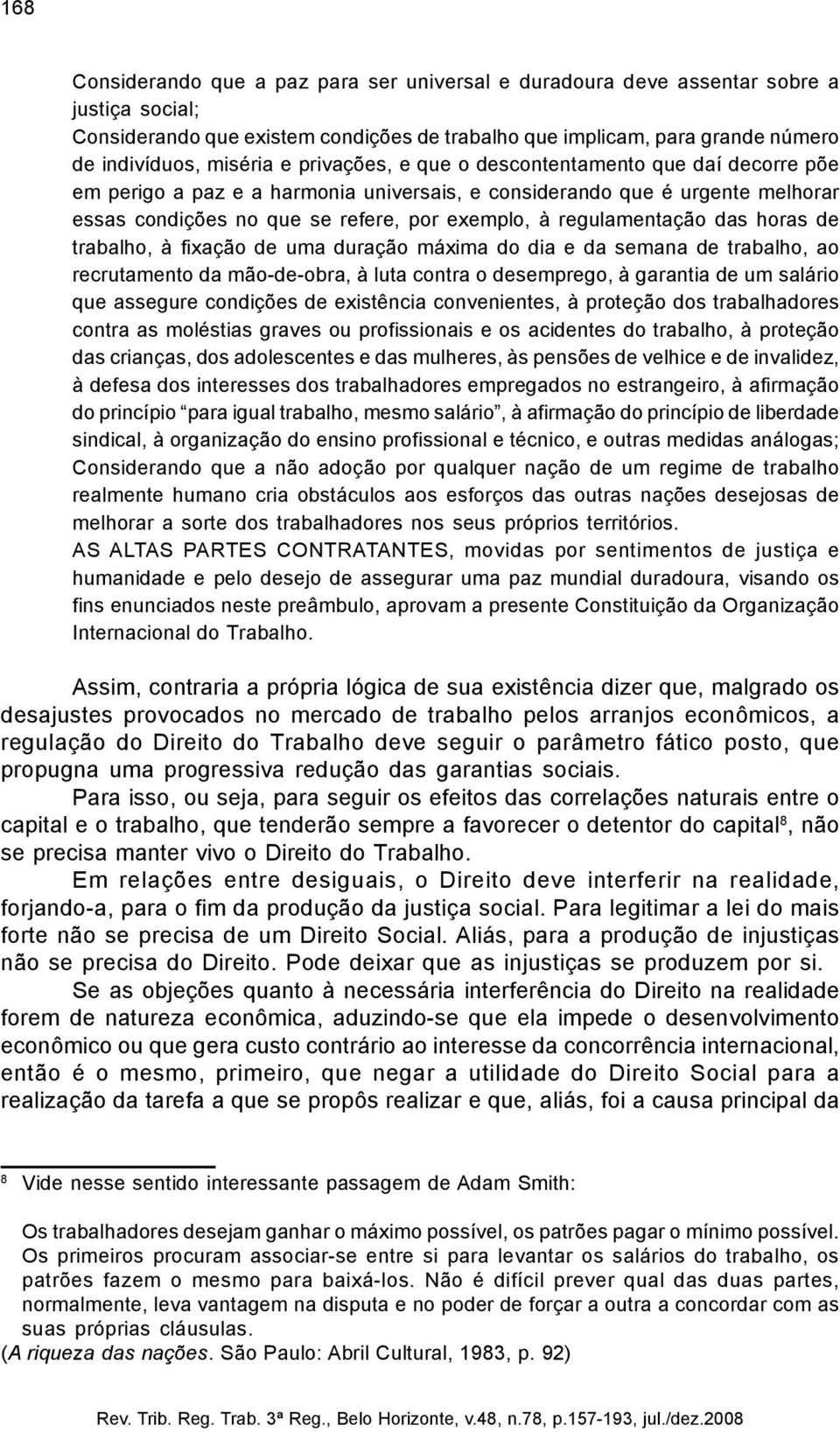 regulamentação das horas de trabalho, à fixação de uma duração máxima do dia e da semana de trabalho, ao recrutamento da mão-de-obra, à luta contra o desemprego, à garantia de um salário que assegure