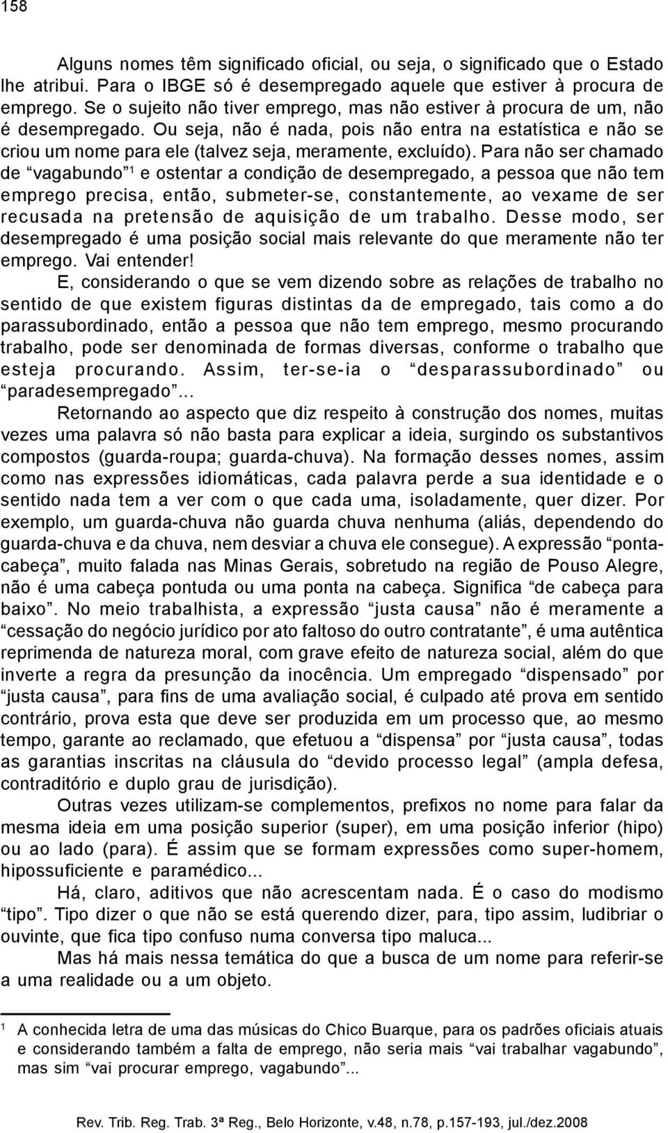 Ou seja, não é nada, pois não entra na estatística e não se criou um nome para ele (talvez seja, meramente, excluído).