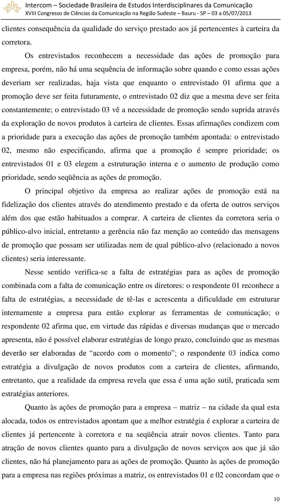 enquanto o entrevistado 01 afirma que a promoção deve ser feita futuramente, o entrevistado 02 diz que a mesma deve ser feita constantemente; o entrevistado 03 vê a necessidade de promoção sendo