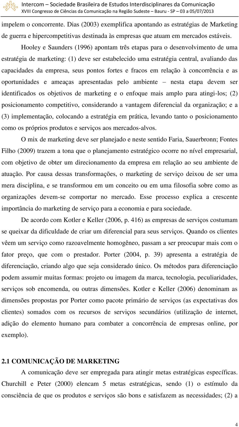 fortes e fracos em relação à concorrência e as oportunidades e ameaças apresentadas pelo ambiente nesta etapa devem ser identificados os objetivos de marketing e o enfoque mais amplo para atingi-los;