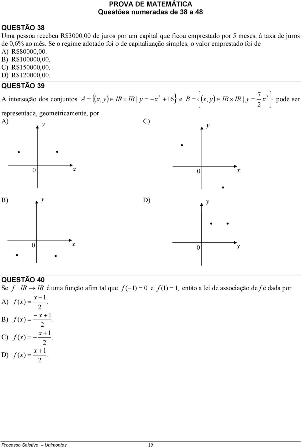 QUESTÃO 39 { } A interseção dos conjuntos A = ( x, ) IR IR = x + 16 e = ( x ) representada, geometricamente, por A) C) 7 B, IR IR = x pode ser 0 x 0 x B) D) 0 x 0 x QUESTÃO 40