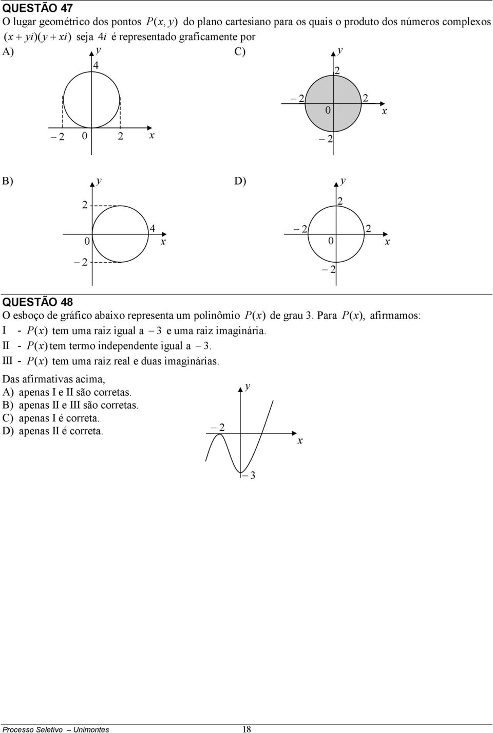 Para P (x), afirmamos: I - P (x) tem uma raiz igual a 3 e uma raiz imaginária. II - P(x) tem termo independente igual a 3.