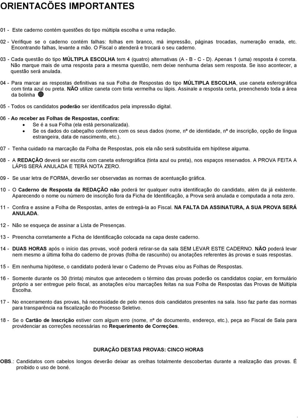 03 - Cada questão do tipo MÚLTIPLA ESCOLHA tem 4 (quatro) alternativas (A - B - C - D). Apenas 1 (uma) resposta é correta.