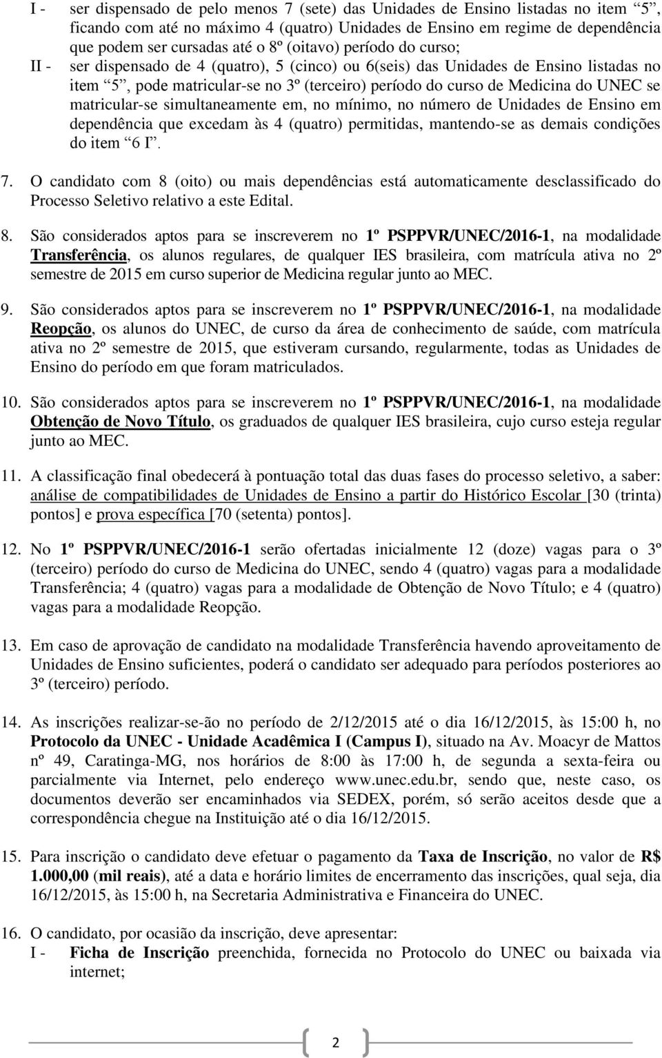 se matricular-se simultaneamente em, no mínimo, no número de Unidades de Ensino em dependência que excedam às 4 (quatro) permitidas, mantendo-se as demais condições do item 6 I. 7.