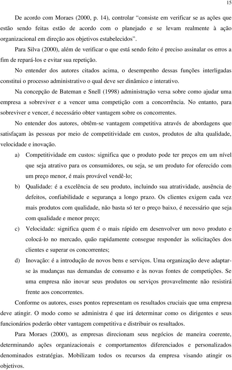 Para Silva (2000), além de verificar o que está sendo feito é preciso assinalar os erros a fim de repará-los e evitar sua repetição.