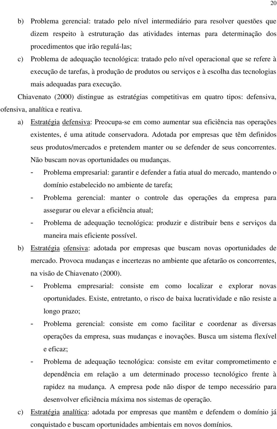 Chiavenato (2000) distingue as estratégias competitivas em quatro tipos: defensiva, ofensiva, analítica e reativa.