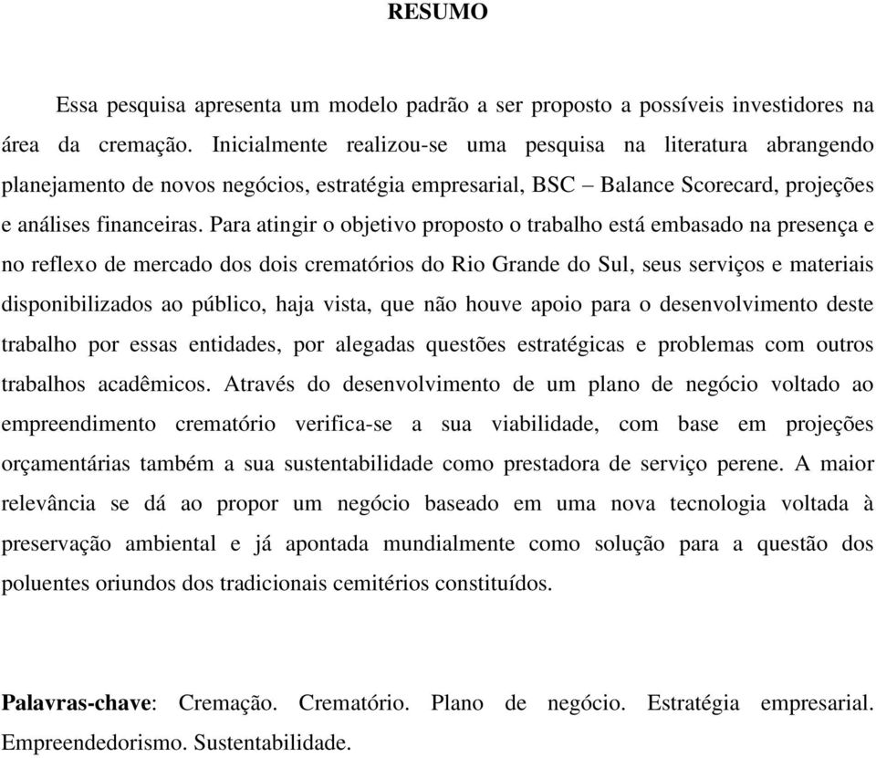 Para atingir o objetivo proposto o trabalho está embasado na presença e no reflexo de mercado dos dois crematórios do Rio Grande do Sul, seus serviços e materiais disponibilizados ao público, haja