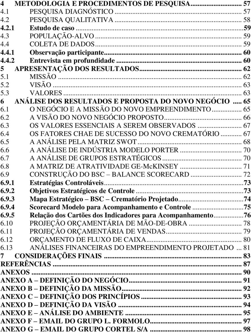 1 O NEGÓCIO E A MISSÃO DO NOVO EMPREENDIMENTO... 65 6.2 A VISÃO DO NOVO NEGÓCIO PROPOSTO... 66 6.3 OS VALORES ESSENCIAIS A SEREM OBSERVADOS... 67 6.4 OS FATORES CHAE DE SUCESSO DO NOVO CREMATÓRIO.