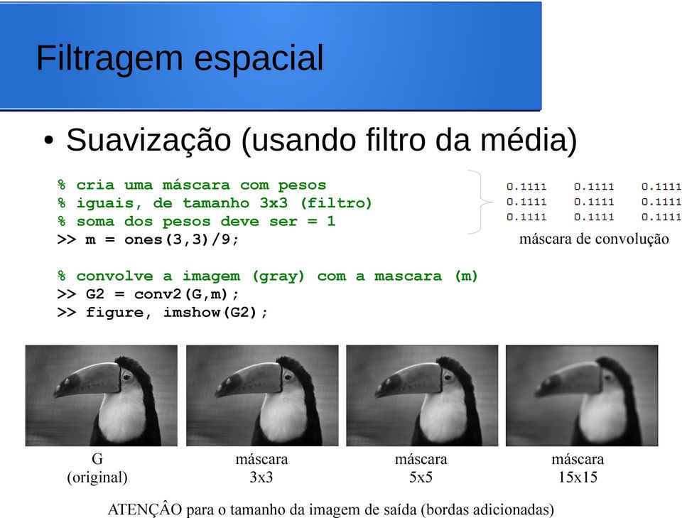 convolve a imagem (gray) com a mascara (m) >> G2 = conv2(g,m); >> figure, imshow(g2); G