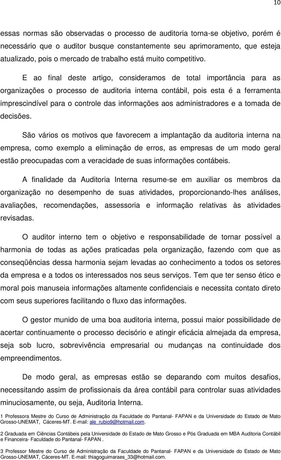 E ao final deste artigo, consideramos de total importância para as organizações o processo de auditoria interna contábil, pois esta é a ferramenta imprescindível para o controle das informações aos