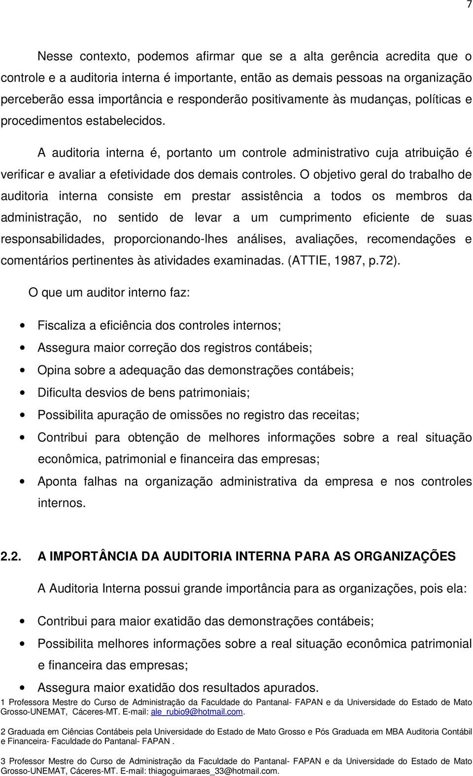 O objetivo geral do trabalho de auditoria interna consiste em prestar assistência a todos os membros da administração, no sentido de levar a um cumprimento eficiente de suas responsabilidades,