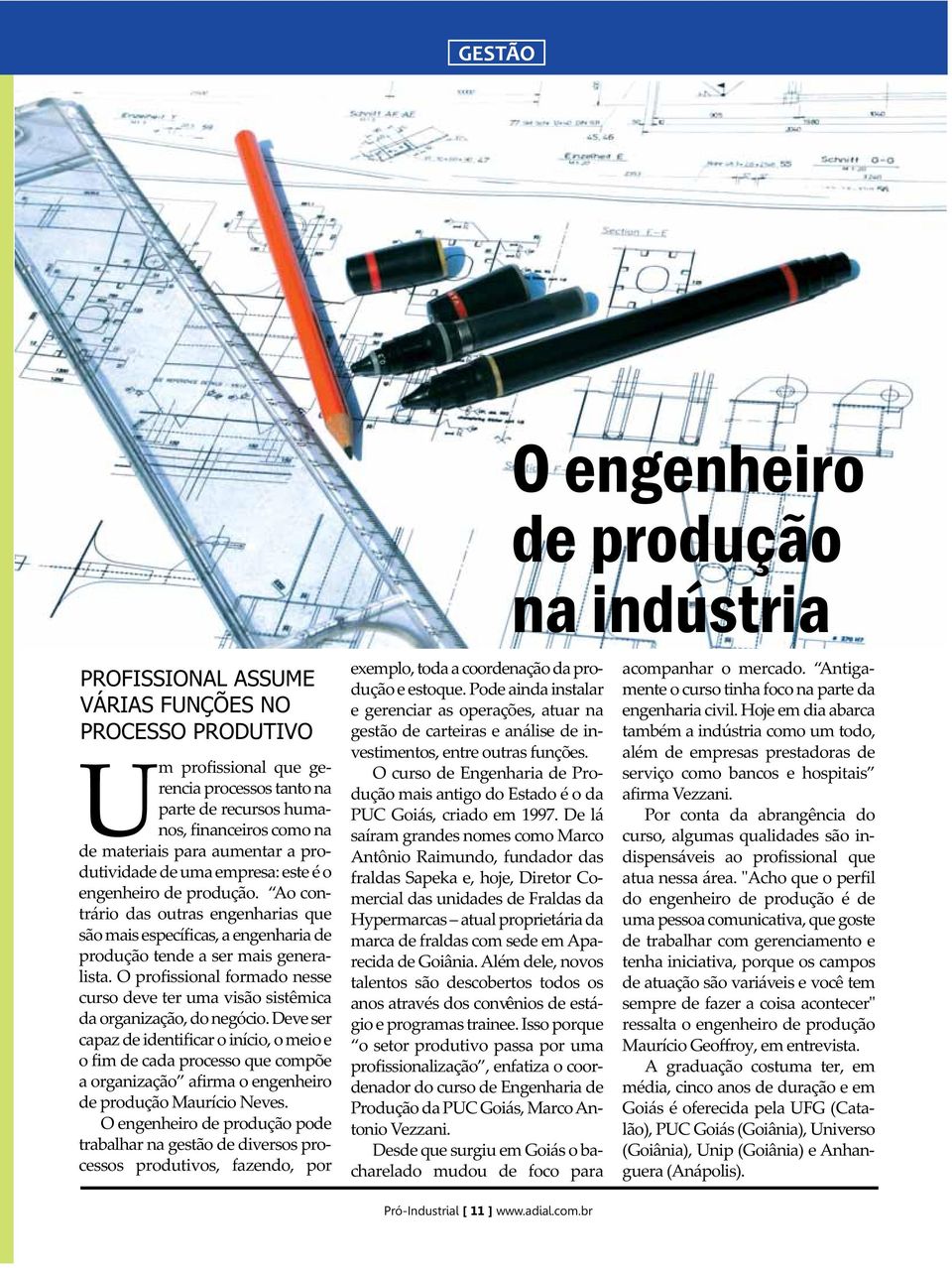 Ao contrário das outras engenharias que são mais específicas, a engenharia de produção tende a ser mais generalista.