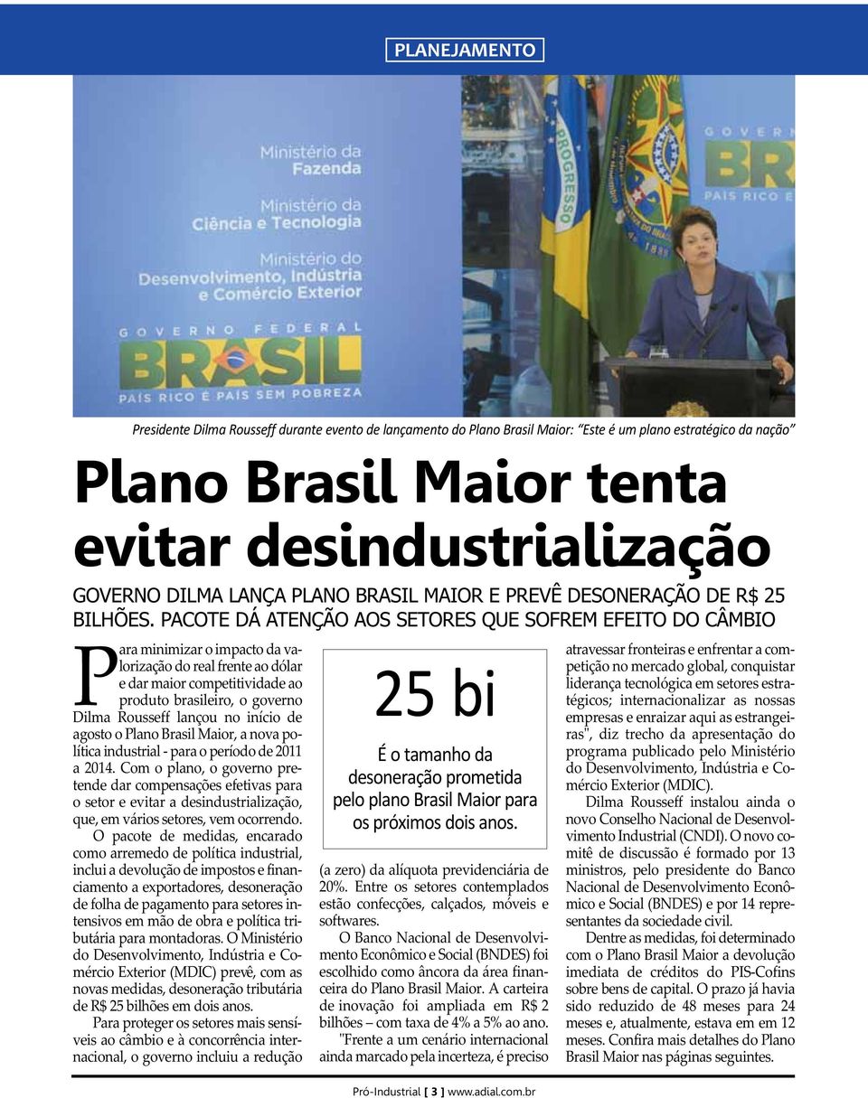 PACOTE DÁ ATENÇÃO AOS SETORES QUE SOFREM EFEITO DO CÂMBIO Para minimizar o impacto da valorização do real frente ao dólar e dar maior competitividade ao produto brasileiro, o governo Dilma Rousseff