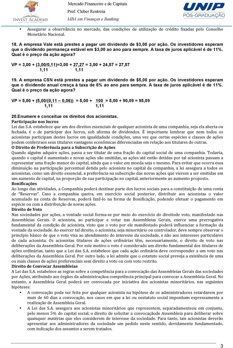 VP = 3,00 + (3,00/0,11)=3,00 + 27,27 = 3,00 + 24,57 = 27,57 1,11 1,11 19. A empresa CSN está prestes a pagar um dividendo de $5,00 por ação.