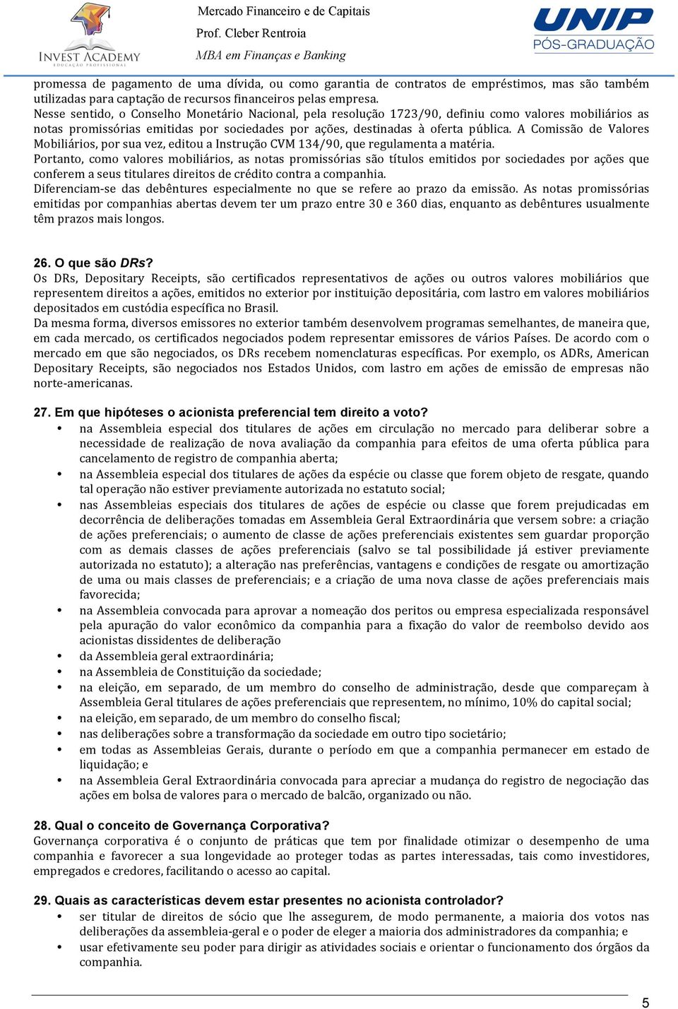 A Comissão de Valores Mobiliários, por sua vez, editou a Instrução CVM 134/90, que regulamenta a matéria.