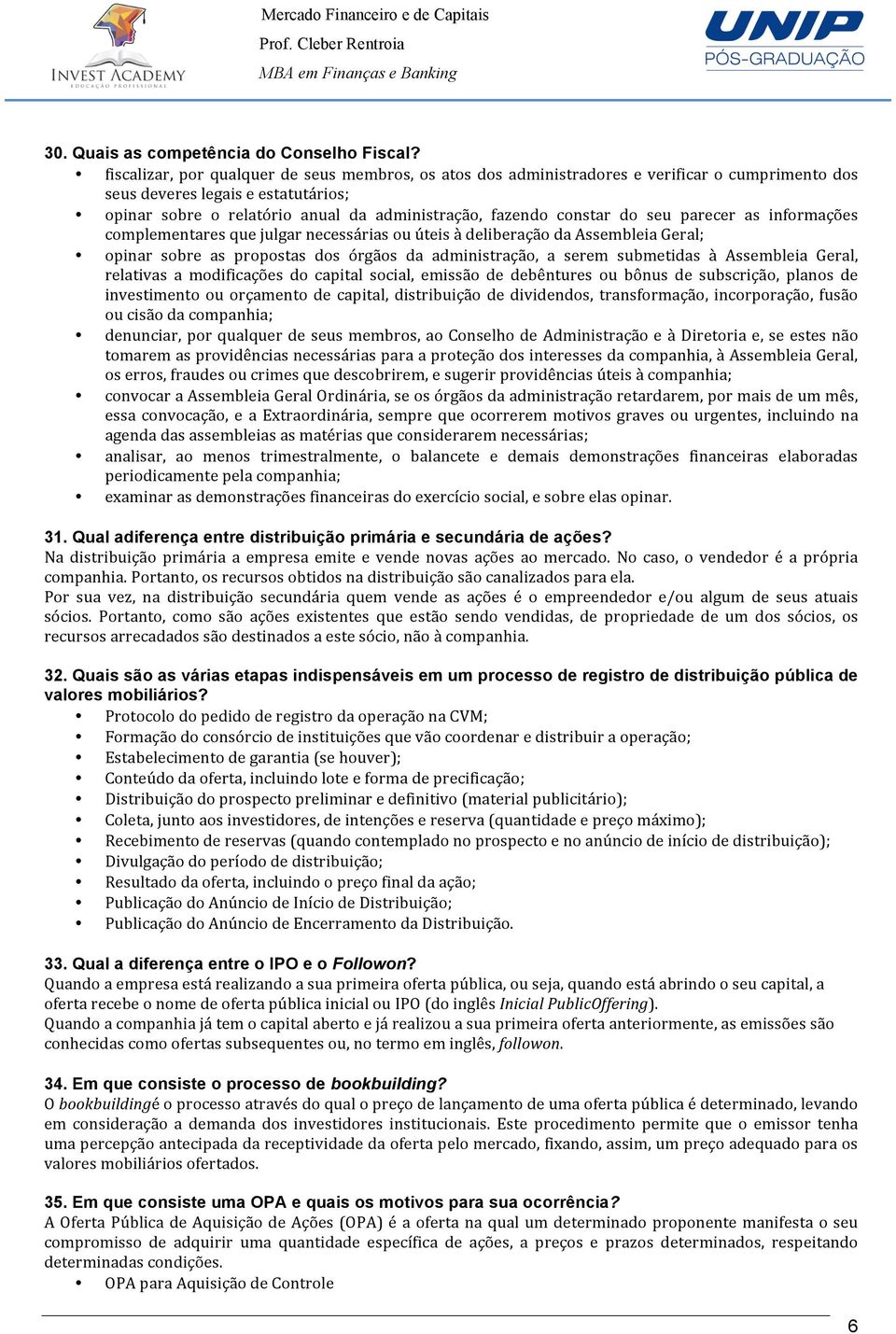 constar do seu parecer as informações complementares que julgar necessárias ou úteis à deliberação da Assembleia Geral; opinar sobre as propostas dos órgãos da administração, a serem submetidas à