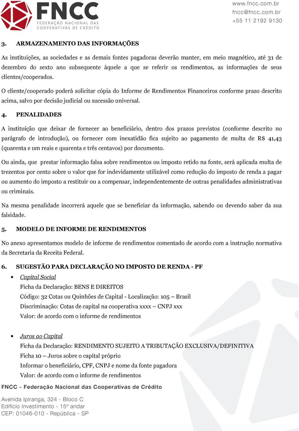 O cliente/cooperado poderá solicitar cópia do Informe de Rendimentos Financeiros conforme prazo descrito acima, salvo por decisão judicial ou sucessão universal. 4.