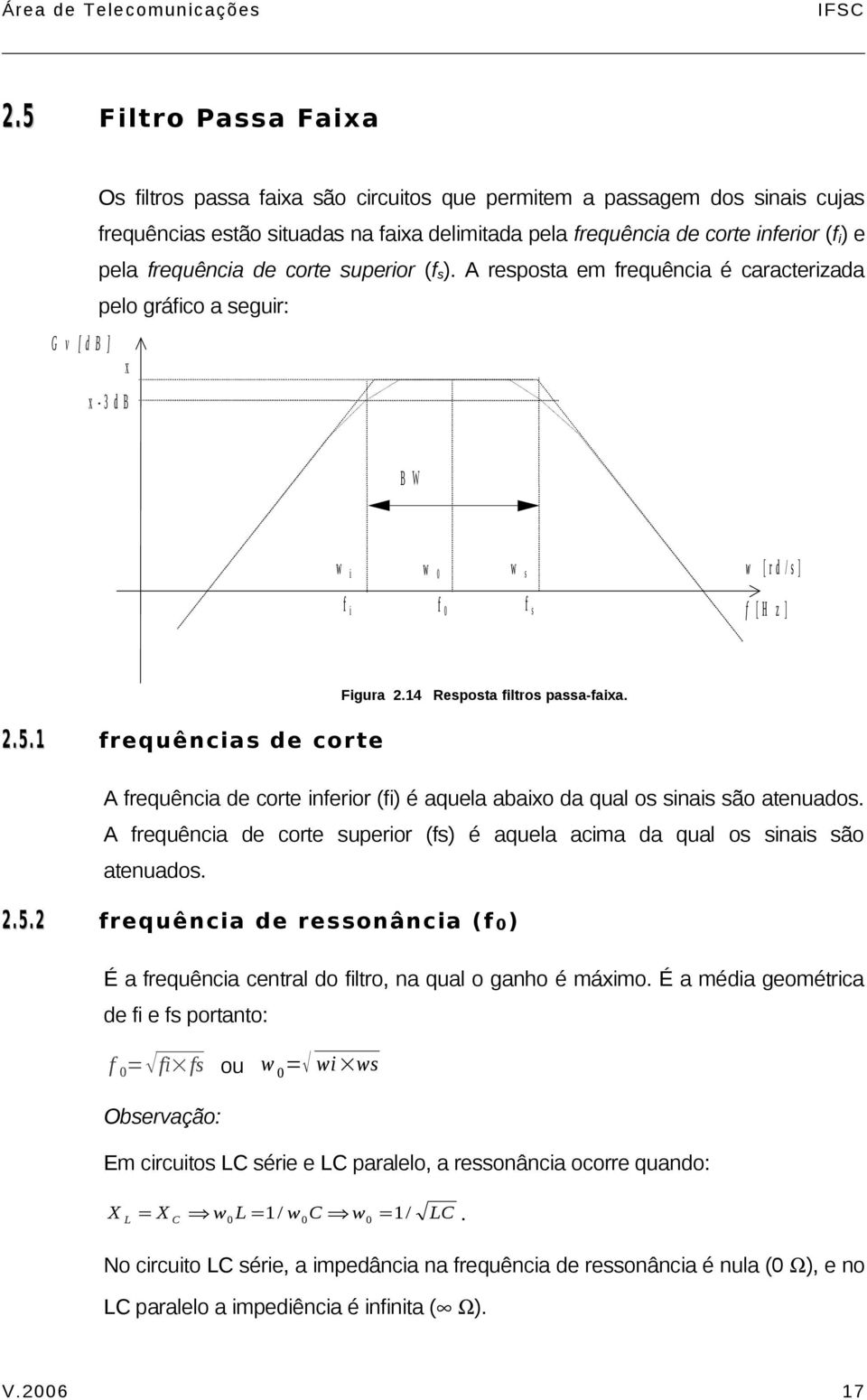 14 Resposta filtros passa-faixa.. 5. 1 frequências de corte A frequência de corte inferior (fi) é aquela abaixo da qual os sinais são atenuados.