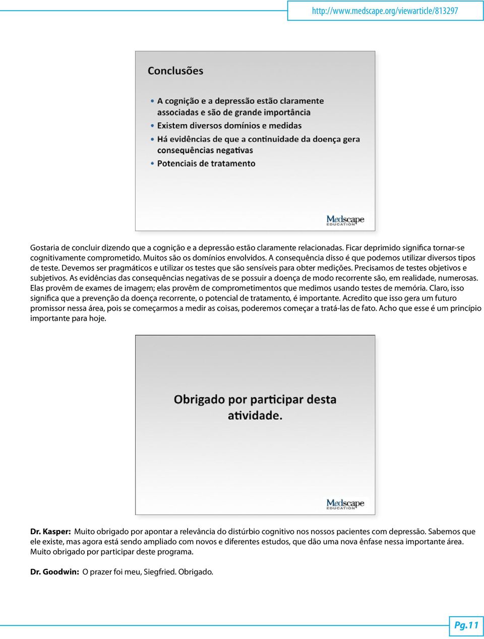 Precisamos de testes objetivos e subjetivos. As evidências das consequências negativas de se possuir a doença de modo recorrente são, em realidade, numerosas.