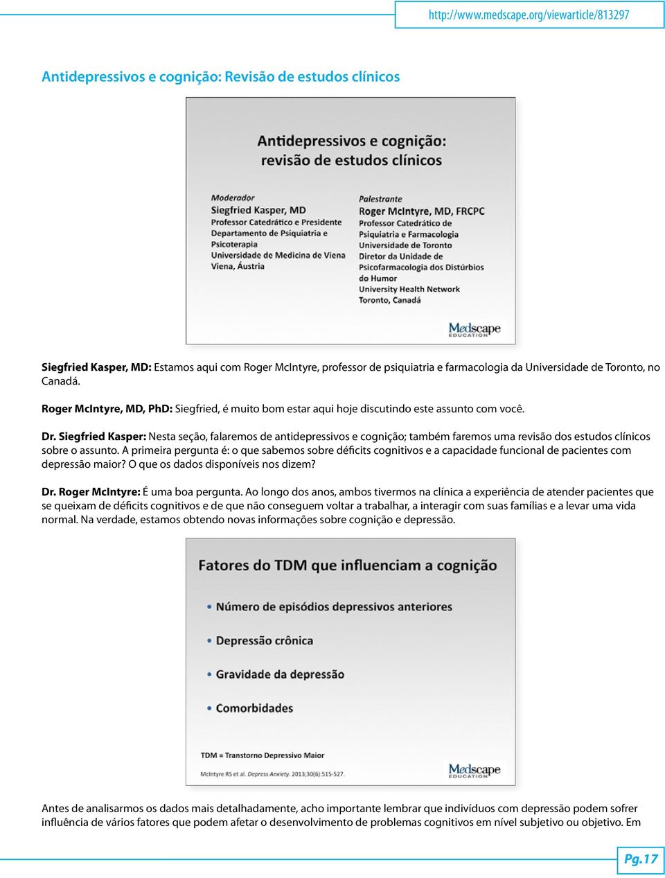 Toronto, no Canadá. Roger McIntyre, MD, PhD: Siegfried, é muito bom estar aqui hoje discutindo este assunto com você. Dr.