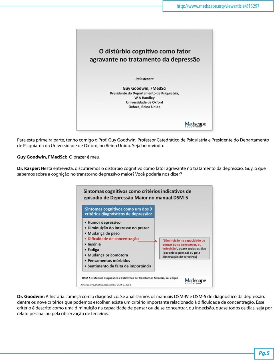 Kasper: Nesta entrevista, discutiremos o distúrbio cognitivo como fator agravante no tratamento da depressão. Guy, o que sabemos sobre a cognição no transtorno depressivo maior?