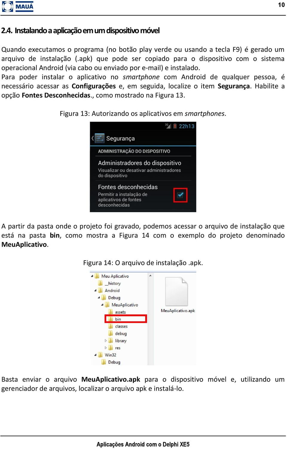 Para poder instalar o aplicativo no smartphone com Android de qualquer pessoa, é necessário acessar as Configurações e, em seguida, localize o item Segurança. Habilite a opção Fontes Desconhecidas.