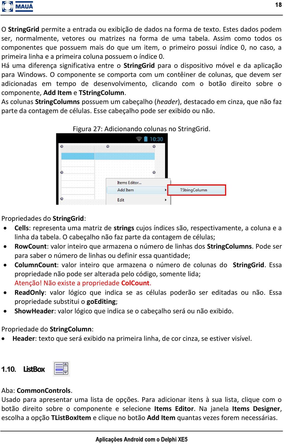 Há uma diferença significativa entre o StringGrid para o dispositivo móvel e da aplicação para Windows.