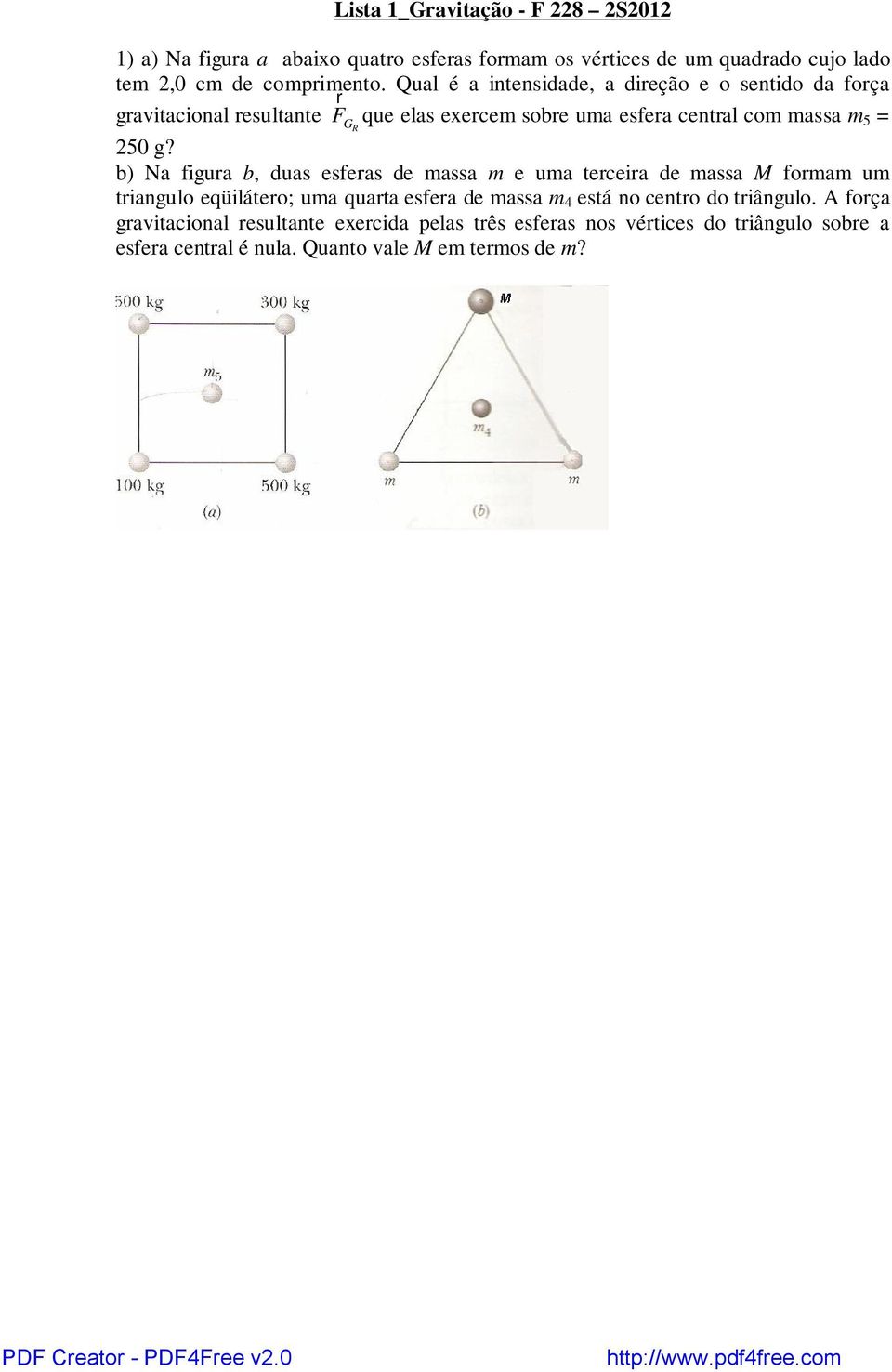 b) Na figura b, duas esferas de massa m e uma terceira de massa M formam um triangulo eqüilátero; uma quarta esfera de massa m 4 está no centro do