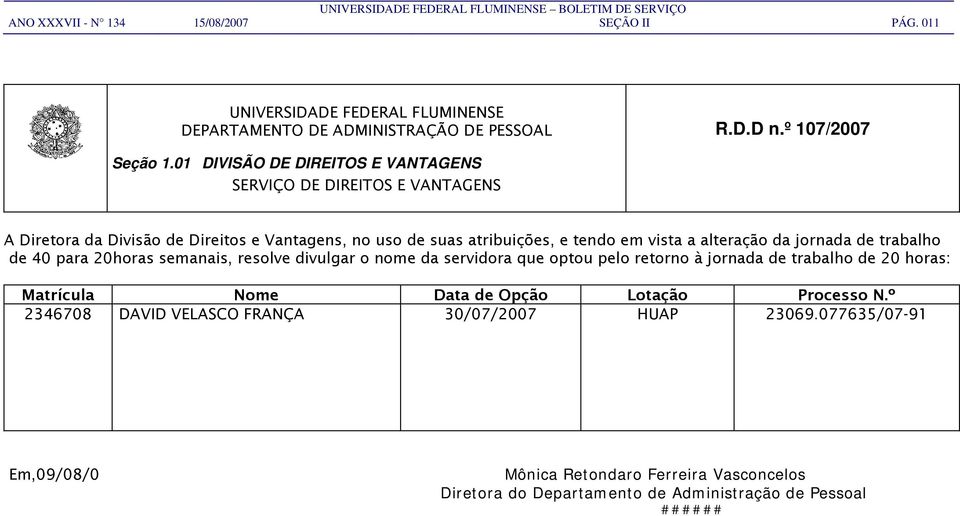 da jornada de trabalho de 40 para 20horas semanais, resolve divulgar o nome da servidora que optou pelo retorno à jornada de trabalho de 20 horas: Matrícula Nome Data de