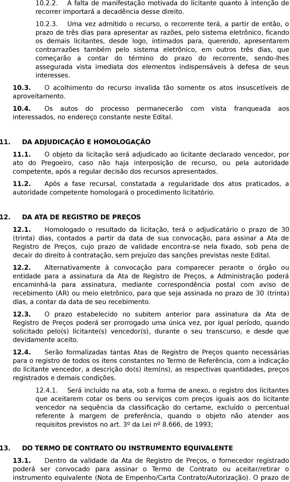 querendo, apresentarem contrarrazões também pelo sistema eletrônico, em outros três dias, que começarão a contar do término do prazo do recorrente, sendo-lhes assegurada vista imediata dos elementos