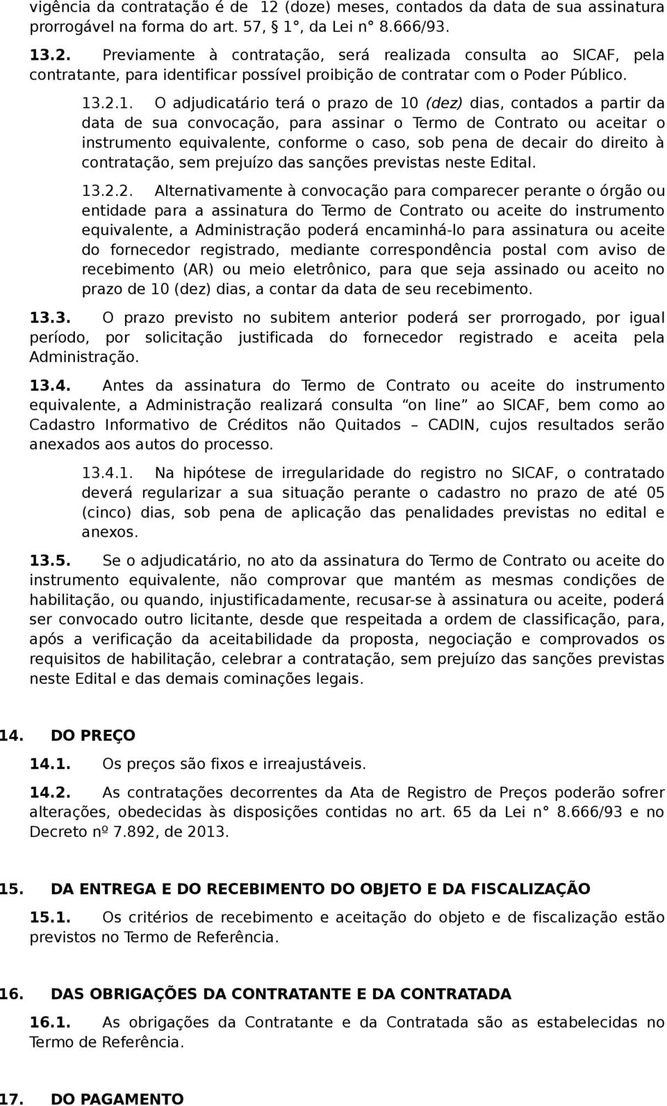 decair do direito à contratação, sem prejuízo das sanções previstas neste Edital. 13.2.