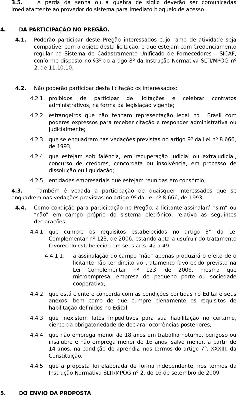 Fornecedores SICAF, conforme disposto no 3º do artigo 8º da Instrução Normativa SLTI/MPOG nº 2, de 11