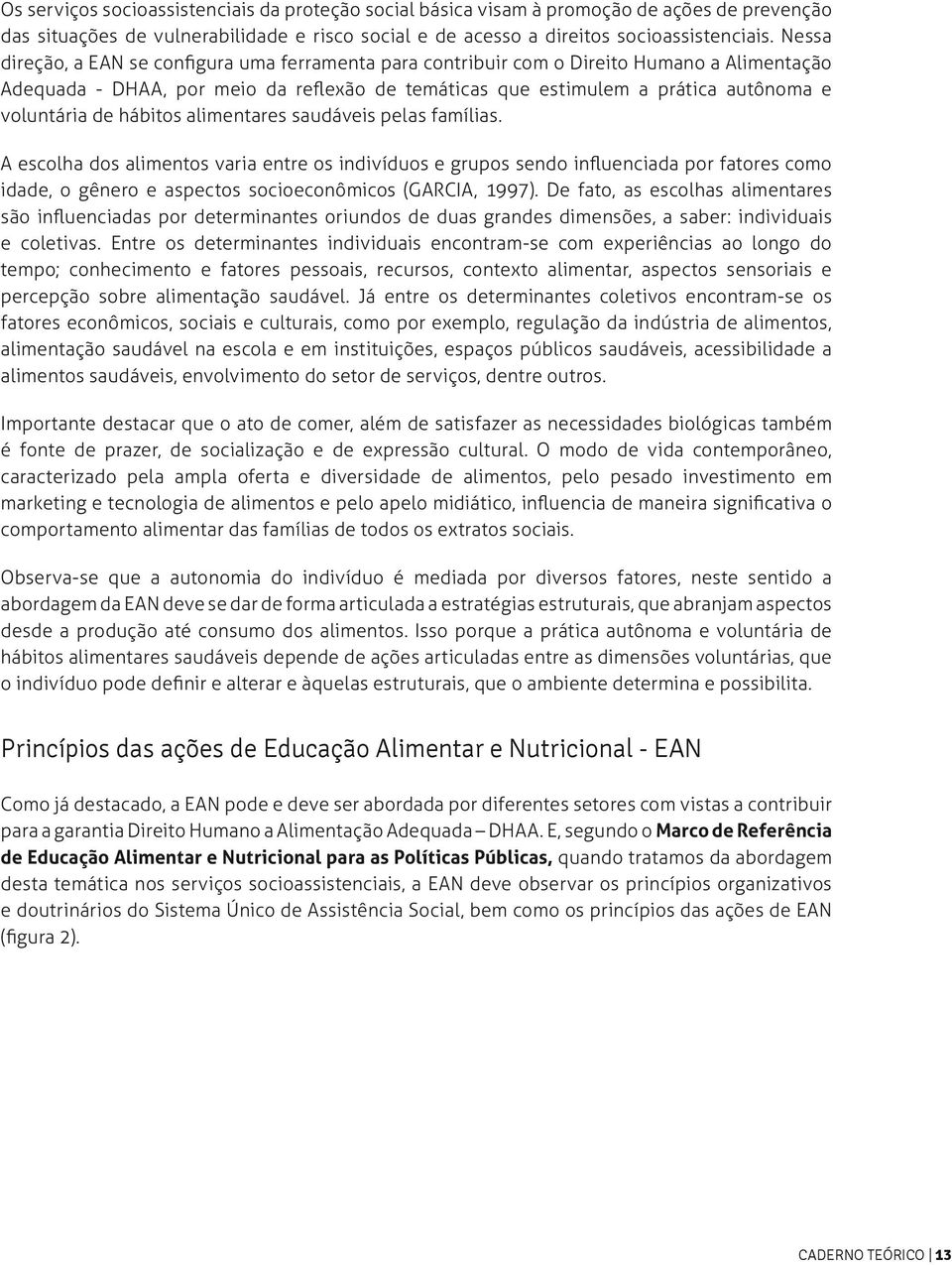 hábitos alimentares saudáveis pelas famílias. A escolha dos alimentos varia entre os indivíduos e grupos sendo influenciada por fatores como idade, o gênero e aspectos socioeconômicos (GARCIA, 1997).